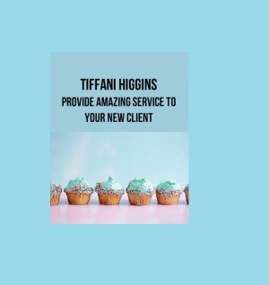 Tiffani Higgins – Provide Amazing Service To Your New Client